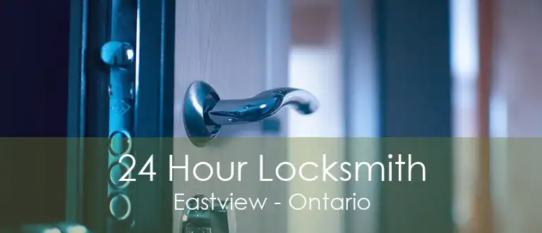 24 Hour Locksmith Eastview - Ontario