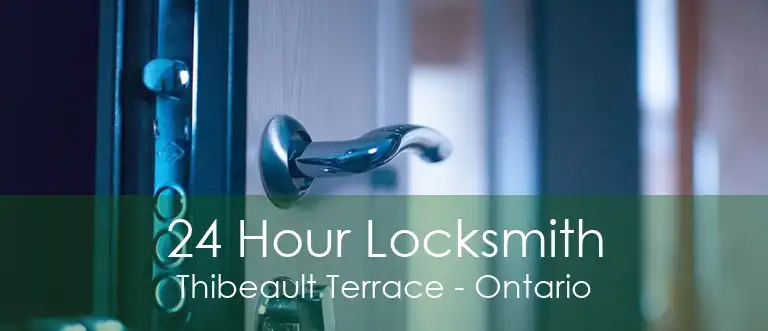 24 Hour Locksmith Thibeault Terrace - Ontario