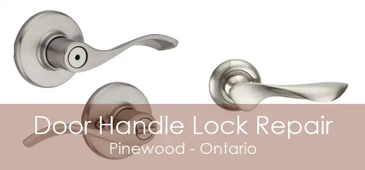 Door Handle Lock Repair Pinewood - Ontario