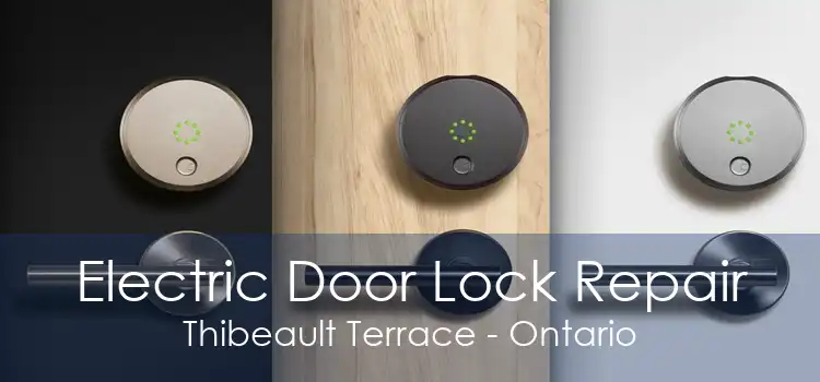 Electric Door Lock Repair Thibeault Terrace - Ontario