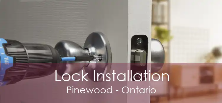 Lock Installation Pinewood - Ontario
